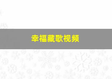 幸福藏歌视频