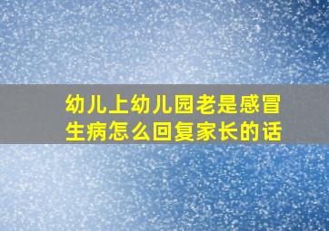 幼儿上幼儿园老是感冒生病怎么回复家长的话