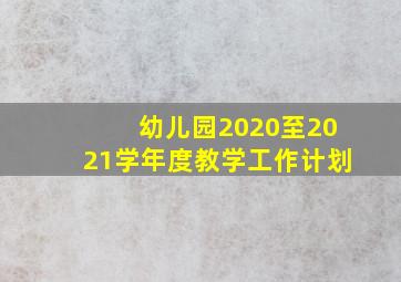 幼儿园2020至2021学年度教学工作计划