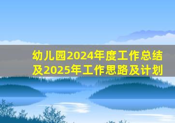 幼儿园2024年度工作总结及2025年工作思路及计划