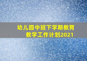 幼儿园中班下学期教育教学工作计划2021