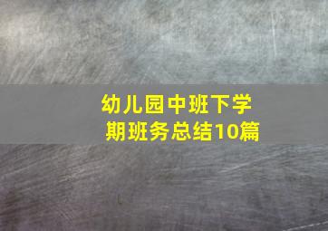 幼儿园中班下学期班务总结10篇