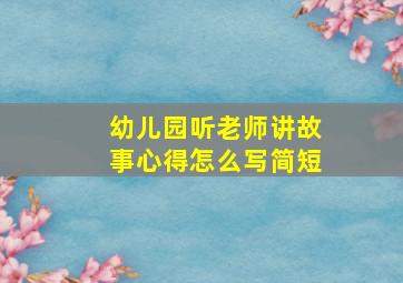 幼儿园听老师讲故事心得怎么写简短