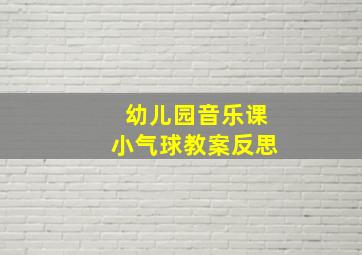 幼儿园音乐课小气球教案反思