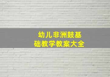 幼儿非洲鼓基础教学教案大全