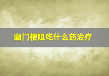 幽门梗阻吃什么药治疗