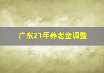 广东21年养老金调整