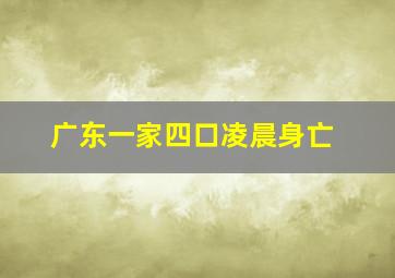 广东一家四口凌晨身亡