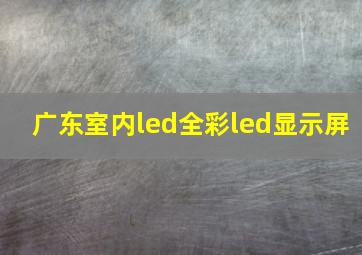 广东室内led全彩led显示屏