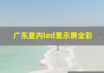 广东室内led显示屏全彩