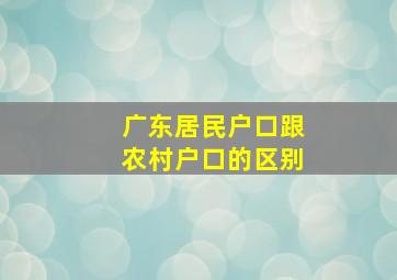 广东居民户口跟农村户口的区别