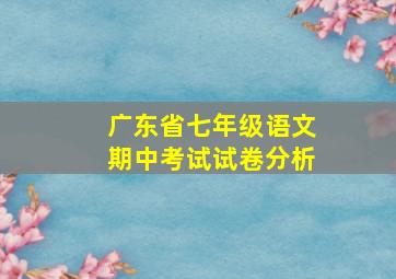 广东省七年级语文期中考试试卷分析