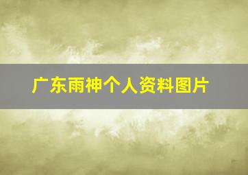 广东雨神个人资料图片