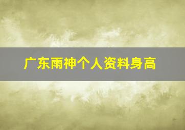 广东雨神个人资料身高