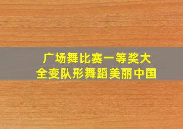 广场舞比赛一等奖大全变队形舞蹈美丽中国