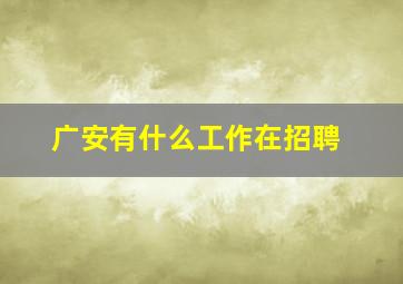 广安有什么工作在招聘