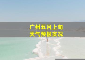 广州五月上旬天气预报实况