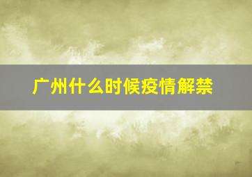 广州什么时候疫情解禁