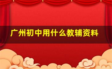 广州初中用什么教辅资料