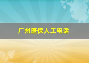 广州医保人工电话