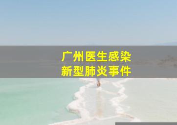 广州医生感染新型肺炎事件