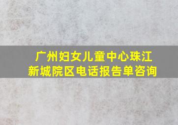 广州妇女儿童中心珠江新城院区电话报告单咨询