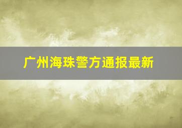 广州海珠警方通报最新