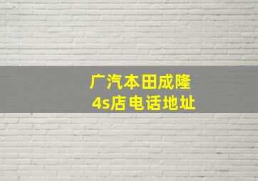 广汽本田成隆4s店电话地址