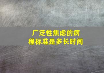 广泛性焦虑的病程标准是多长时间