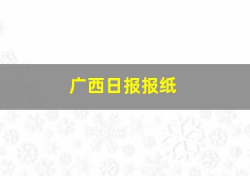 广西日报报纸