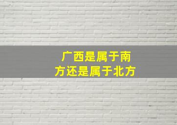 广西是属于南方还是属于北方