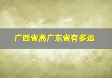 广西省离广东省有多远