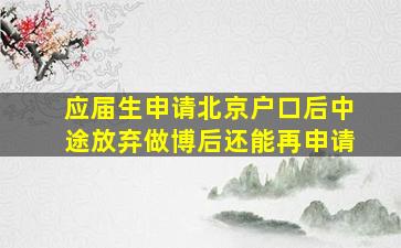 应届生申请北京户口后中途放弃做博后还能再申请