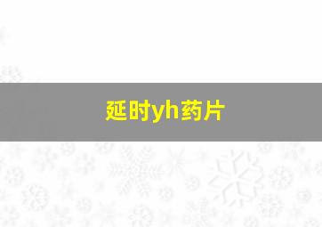 延时yh药片