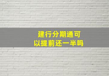 建行分期通可以提前还一半吗