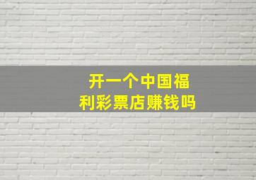 开一个中国福利彩票店赚钱吗