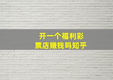 开一个福利彩票店赚钱吗知乎