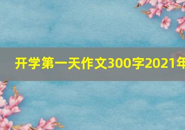 开学第一天作文300字2021年