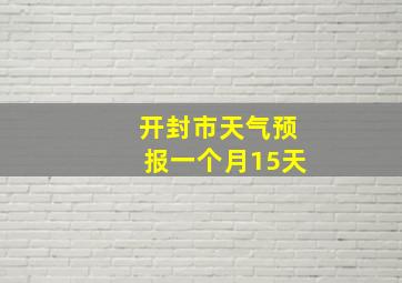 开封市天气预报一个月15天