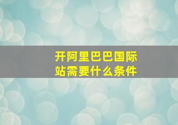 开阿里巴巴国际站需要什么条件