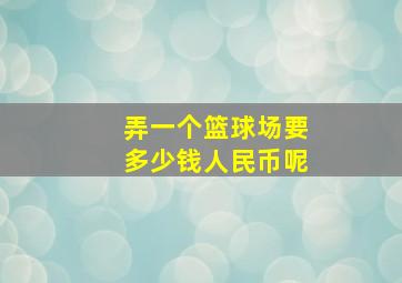 弄一个篮球场要多少钱人民币呢