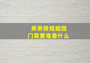 弟弟接姐姐回门需要准备什么