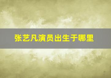 张艺凡演员出生于哪里