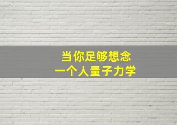 当你足够想念一个人量子力学