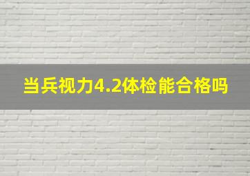 当兵视力4.2体检能合格吗