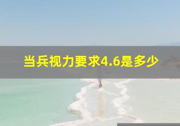 当兵视力要求4.6是多少