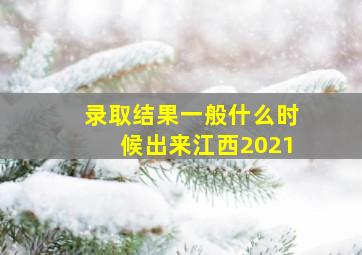 录取结果一般什么时候出来江西2021