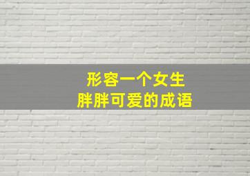 形容一个女生胖胖可爱的成语