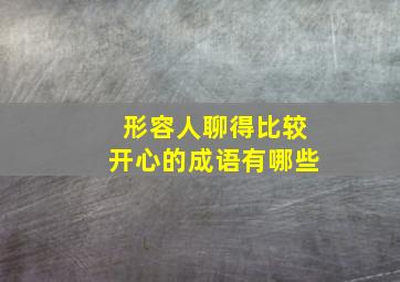 形容人聊得比较开心的成语有哪些