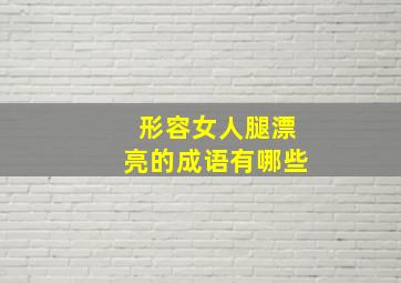 形容女人腿漂亮的成语有哪些